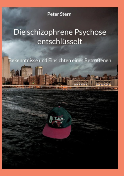 Die schizophrene Psychose entschlüsselt: Bekenntnisse und Einsichten eines Betroffenen