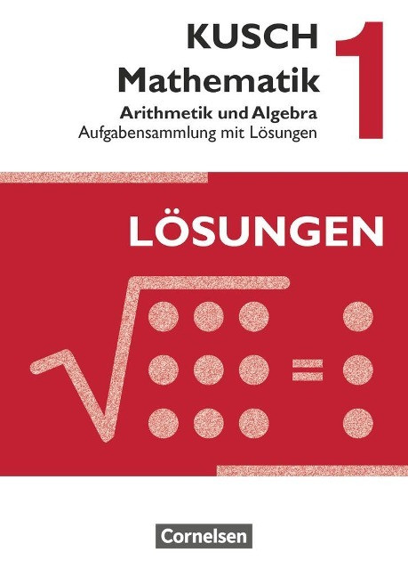 Kusch: Mathematik 1. Arithmetik und Algebra. Aufgabensammlung mit Lösungen