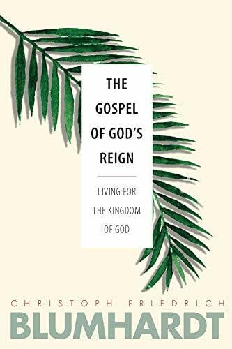 Gospel of God’s Reign: Living for the Kingdom of God (The Blumhardt Source Series)