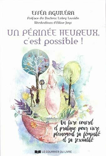 Un périnée heureux, c'est possible !: Un livre concret et pratique pour vivre pleinement sa féminité et sa sexualité