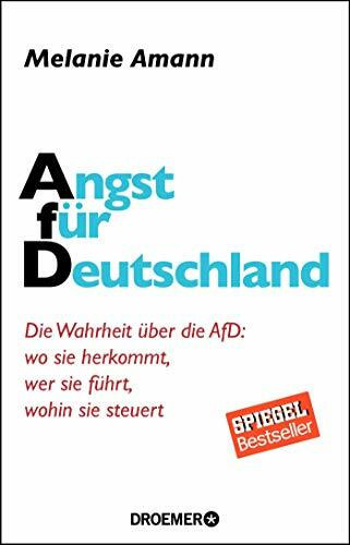 Angst für Deutschland: Die Wahrheit über die AfD: wo sie herkommt, wer sie führt, wohin sie steuert
