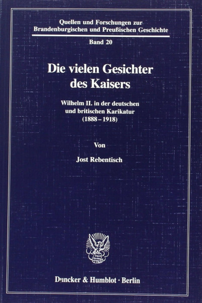 Die vielen Gesichter des Kaisers. Wilhelm II. in der deutschen und britischen Karikatur (1888-1918). Mit 132 Abb. (Quellen und Forschungen zur ... und Preußischen Geschichte, Band 20)