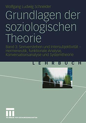 Grundlagen der soziologischen Theorie, Bd. 3. Sinnverstehen und Intersubjektivität - Hermeneutik, funktionale Analyse, Konversationsanalyse und ... Konversationsanalyse und Systemtheorie