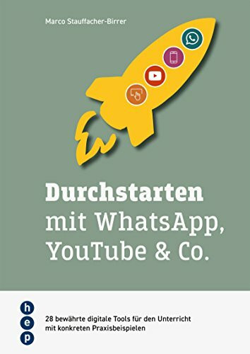 Durchstarten mit WhatsApp, YouTube & Co.: 28 bewährte digitale Tools für den Unterricht mit konkreten Praxisbeispielen