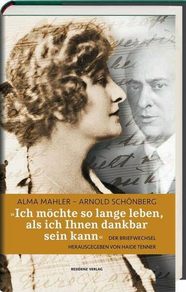 Alma Mahler - Arnold Schönberg. "Ich möchte so lange leben, als ich Ihnen dankbar sein kann". Der Briefwechsel.: Alma-Mahler - Arnold Schönberg. Der Briefwechsel.