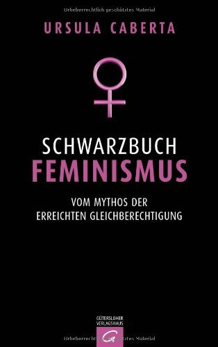 Schwarzbuch Feminismus: Vom Mythos der erreichten Gleichberechtigung