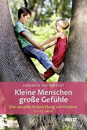 Kleine Menschen - große Gefühle: Die sexuelle Entwicklung von Kindern (0 - 12 Jahre)