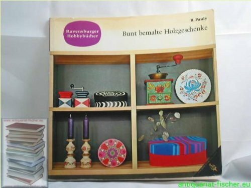 Bunt bemalte Holzgeschenke. 42 Rohholzartikel fachgerecht und hübsch bemalt