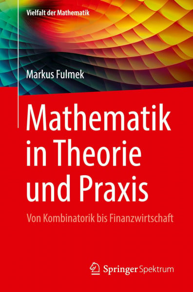 Mathematik in Theorie und Praxis: Von Kombinatorik bis Finanzwirtschaft (Vielfalt der Mathematik)