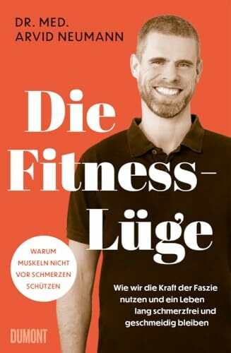 Die Fitness-Lüge: Wie wir die Kraft der Faszie nutzen und ein Leben lang schmerzfrei und geschmeidig bleiben | Warum Muskeln nicht vor Schmerzen schützen