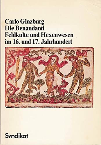 Die Benandanti. Feldkulte und Hexenwesen im 16. und 17. Jahrhundert