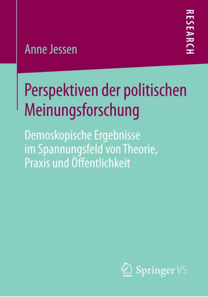 Perspektiven der politischen Meinungsforschung: Demoskopische Ergebnisse im Spannungsfeld von Theorie, Praxis und Öffentlichkeit