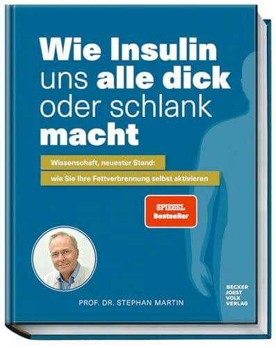 Wie Insulin uns alle dick oder schlank macht: Wissenschaft, neuster Stand: wie Sie Ihre Fettverbrennung selbst aktivieren