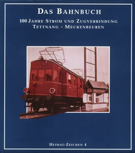 Das Bahnbuch - 100 Jahre Strom und Zugverbindung Tettnang-Meckenbeuren (Heimat-Zeichen)