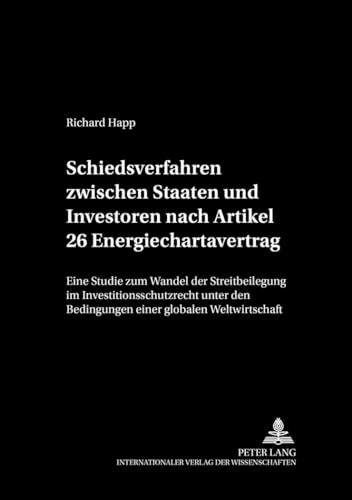 Schiedsverfahren zwischen Staaten und Investoren nach Artikel 26 Energiechartavertrag. Eine Studie zum Wandel der Streitbeilegung im ... Berges Stiftung für Arbitrales Recht, Band 7)