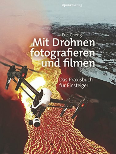 Mit Drohnen fotografieren und filmen: Das Praxisbuch für Einsteiger