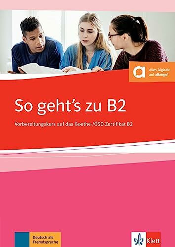 So geht’s zu B2: Vorbereitungskurs auf das Goethe-/OSD-Zertifikat B2. Buch mit digitalen Extras