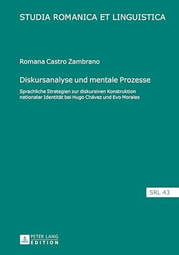 Diskursanalyse und mentale Prozesse: Sprachliche Strategien zur diskursiven Konstruktion nationaler Identitaet bei Hugo Chávez und Evo Morales: ... (Studia Romanica et Linguistica, Band 43)