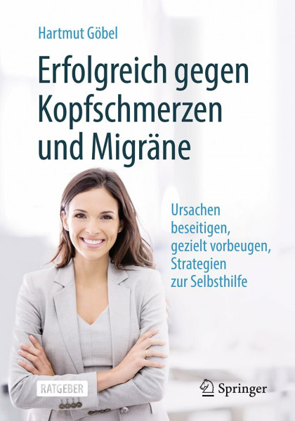Erfolgreich gegen Kopfschmerzen und Migräne: Ursachen beseitigen, gezielt vorbeugen, Strategien zur Selbsthilfe