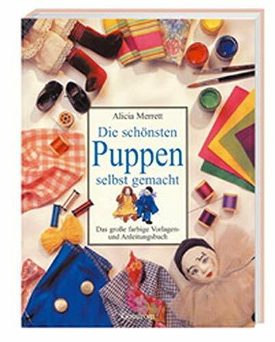 Die schönsten Puppen selbst gemacht: Das grosse farbige Vorlagen- und Anleitungsbuch