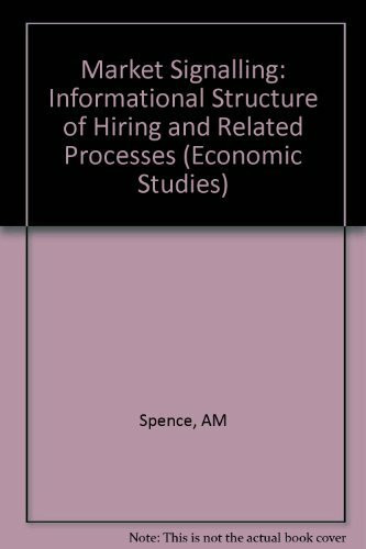 Market Signaling: Informational Transfer in Hiring and Related Screening Processes: Informational Structure of Hiring and Related Processes (Economic Studies)