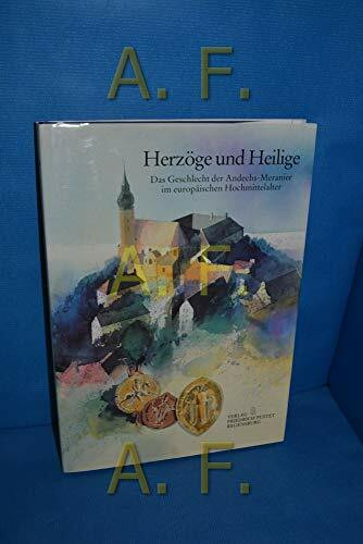 Herzöge und Heilige: Das Geschlecht der Andechs-Meranier im europäischen Hochmittelalter