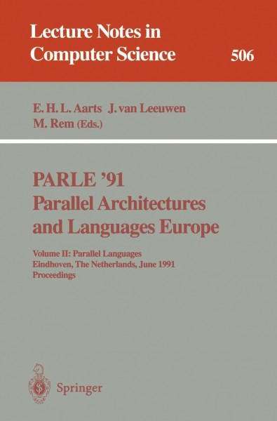 PARLE '91. Parallel Architectures and Languages Europe: Volume II: Parallel Languages. Eindhoven, The Netherlands, June 10-13, 1991. Proceedings (Lecture Notes in Computer Science, 506, Band 506)