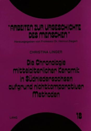 Die Chronologie mittelalterlicher Keramik in Südniedersachsen aufgrund nichtkomparativer Methoden: Dissertationsschrift (Arbeiten zur Urgeschichte des Menschen, Band 18)