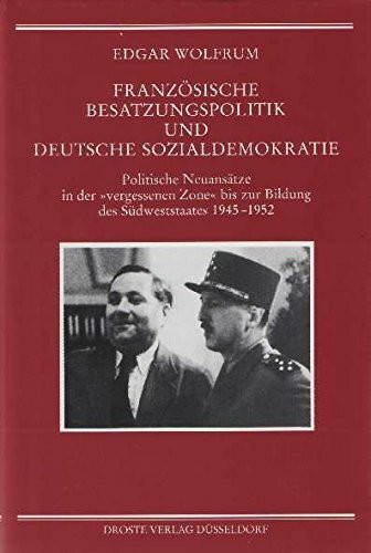 Französische Besatzungspolitik und deutsche Sozialdemokratie: Politische Neuansätze in der "vergessenen Zone" bis zur Bildung des Südweststaats 1945-1952