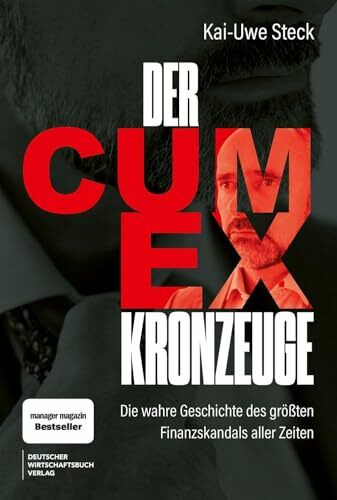 Der Cum-Ex-Kronzeuge: Ein Insider über gierige Banken, ruchlose Anwälte und den Milliarden-Steuerbetrug