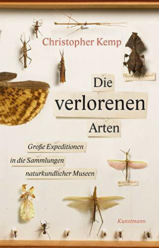 Die verlorenen Arten: Große Expeditionen in die Sammlungen naturkundlicher Museen: Untertitel: Große Expeditionen in die Sammlungen naturkundlicher Museen