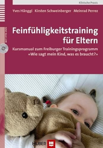 Feinfühligkeitstraining für Eltern: Kursmanual zum Freiburger Trainingsprogramm 'Wie sagt mein Kind, was es braucht?'