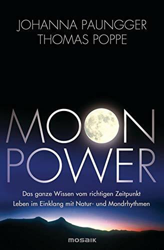 Moon Power: Das ganze Wissen vom richtigen Zeitpunkt - Leben im Einklang mit Natur- und Mondrhythmen -