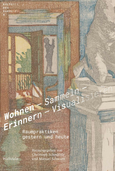 Wohnen - Sammeln - Erinnern - Visualisieren: Raumpraktiken gestern und heute (Kulturen des Sammelns. Akteure, Objekte, Medien)