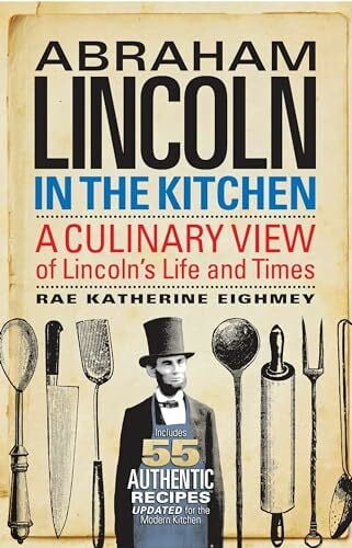 Abraham Lincoln in the Kitchen: A Culinary View of Lincoln's Life and Times