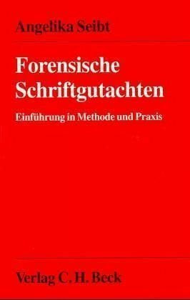 Forensische Schriftgutachten: Einführung in Methoden und Praxis der forensischen Handschriftenuntersuchung