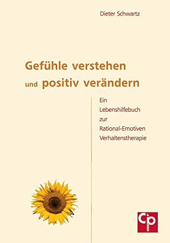 Gefühle verstehen und positiv verändern: Das Lebenshilfebuch zur Rational-Emotiven Verhaltenstherapie (CIP-Medien)