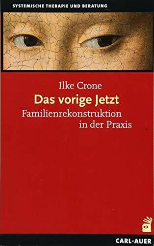 Das vorige Jetzt: Familienrekonstruktion in der Praxis (Systemische Therapie und Beratung)