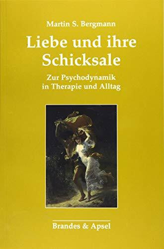 Liebe und ihre Schicksale: Zur Psychodynamik in Therapie und Alltag