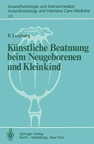 Künstliche Beatmung beim Neugeborenen und Kleinkind: Theorie und Praxis der Anwendung von Respiratoren beim Kind (Anaesthesiologie und Intensivmedizin ...... Künstliche Beatmung beim Neugeborenen und Kleinkind: Theorie und Praxis der Anwendung von Respiratoren beim Kind (Anaesthesiologie und Intensivmedizin ... and Intensive Care Medicine, 128, Band 128)