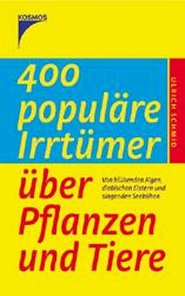 400 populäre Irrtümer über Pflanzen und Tiere: Von blühenden Algen, diebischen Elstern und singenden Seekühen