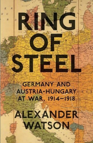 Ring of Steel: Germany and Austria-Hungary at War, 1914-1918