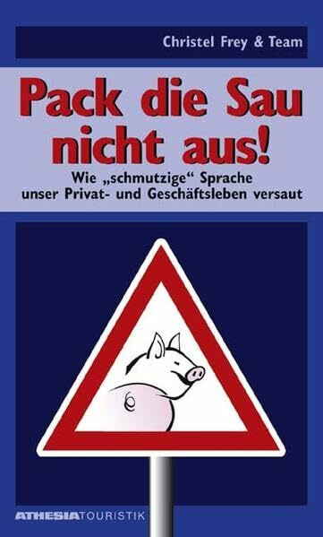 Pack die Sau nicht aus: Wie „schmutzige" Sprache unser Privat- und Geschäftsleben versaut