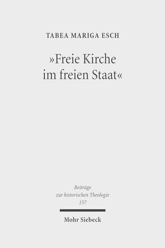 "Freie Kirche im freien Staat": Das Kirchenpapier der FDP im kirchenpolitischen Kontext der Jahre 1966 bis 1974 (Beiträge zur historischen Theologie, Band 157)