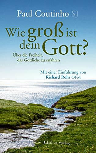 Wie groß ist dein Gott?: Über die Freiheit, das Göttliche zu erfahren