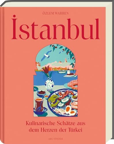 Istanbul: 80 alltagstaugliche Rezepte – von Mezze bis Fisch & Streetfood | Authentisch, vegetarisch & vegan | Kulinarische Highlights & Geheimtipps ... Schätze aus dem Herzen der Türkei