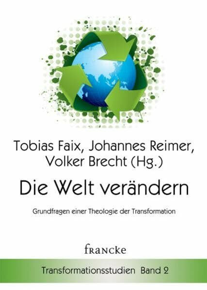 Die Welt verändern: Grundfragen einer Theologie der Transformation (Transformationsstudien)