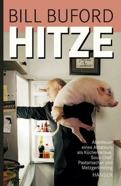 Hitze: Abenteuer eines Amateurs als Küchensklave, Sous-Chef, Pastamacher und Metzgerlehrling