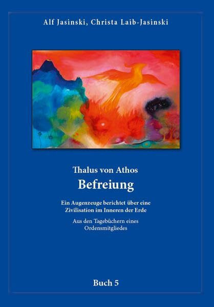 Thalus von Athos – Befreiung: Ein Augenzeuge berichtet über eine Zivilisation im Inneren der Erde, aus den Tagebüchern eines Ordensmitgliedes. Buch 5 ... Aus den Tagebüchern eines Ordensmitgliedes)