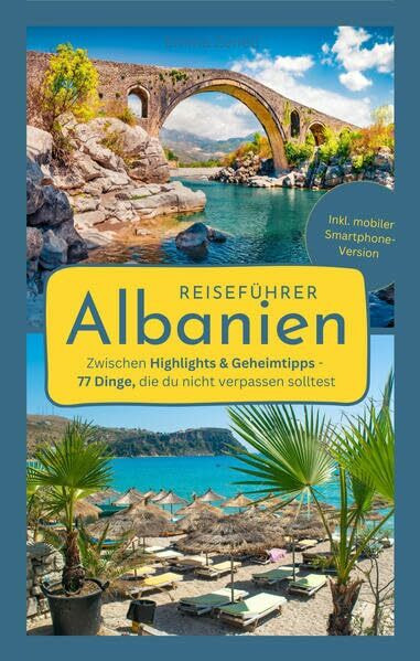 Reiseführer Albanien: Zwischen Highlights & Geheimtipps - 77 Dinge, die du nicht verpassen solltest | Der Albanien-Reiseführer für eine unvergessliche ... | Inkl. mobiler Smartphone-Version